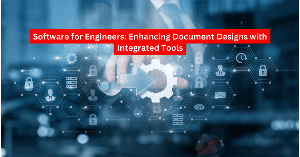 Software for Engineers: Enhancing Document Designs with Integrated Tools