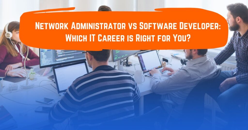 Network Administrator vs Software Developer: Which IT Career is Right for You?