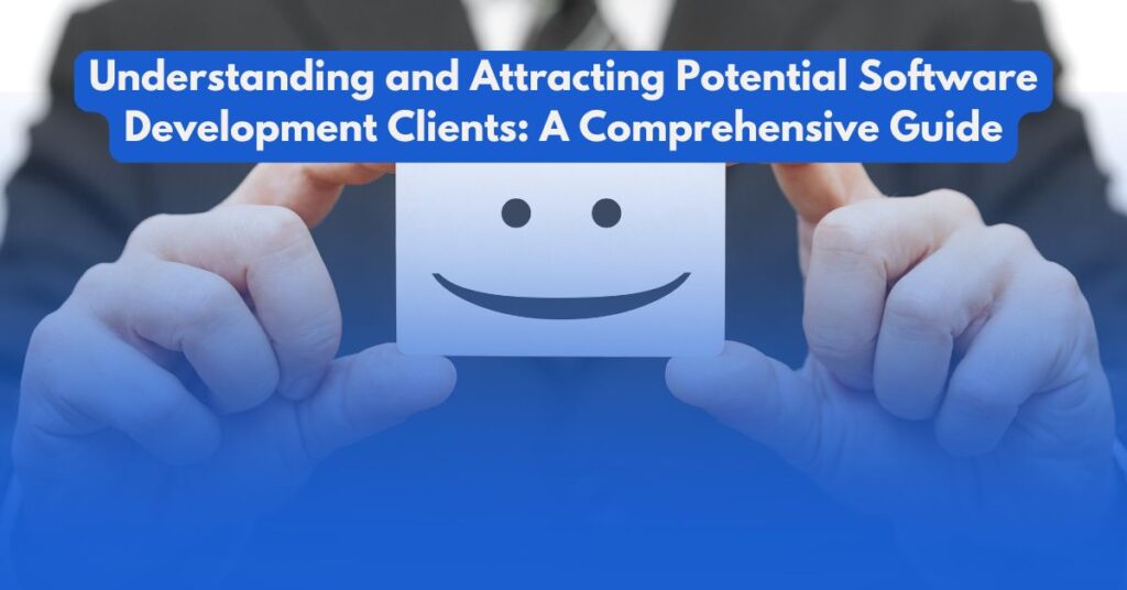 Understanding and Attracting Potential Software Development Clients: A Comprehensive Guide