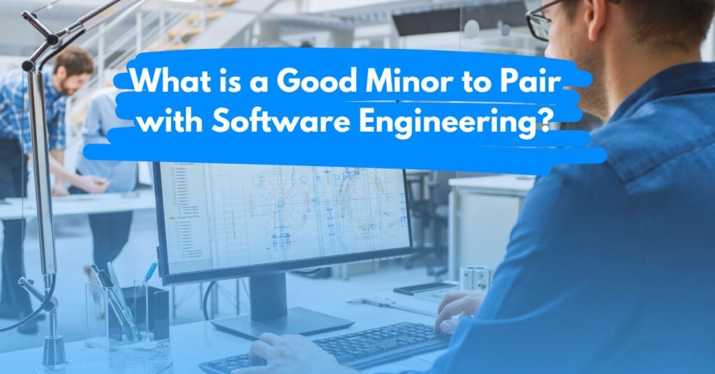 What is a Good Minor to Pair with Software Engineering?