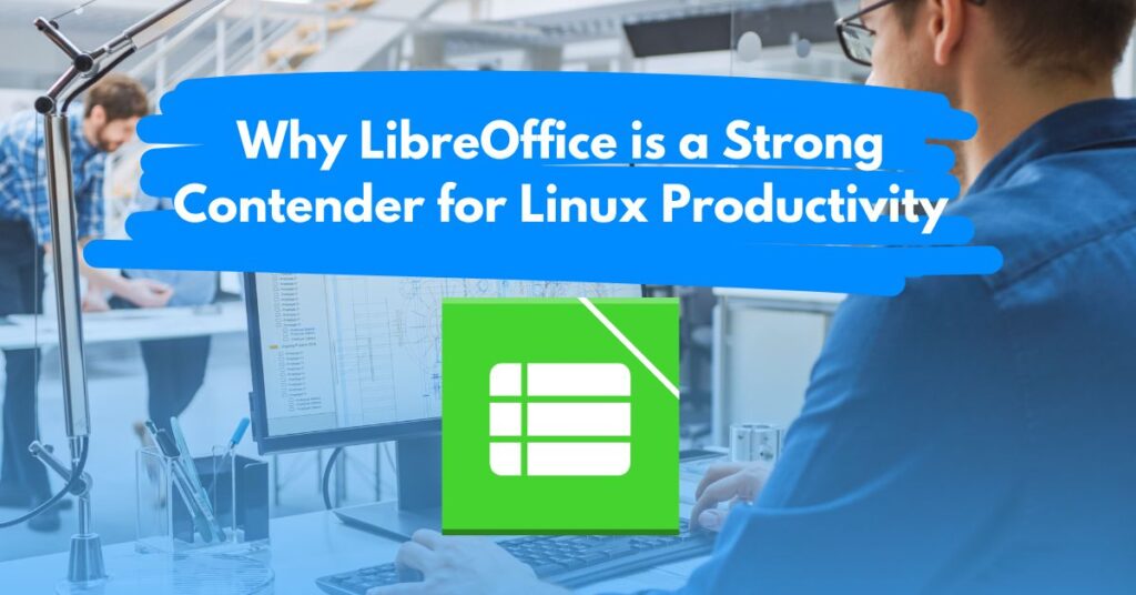 Why LibreOffice is a Strong Contender for Linux Productivity