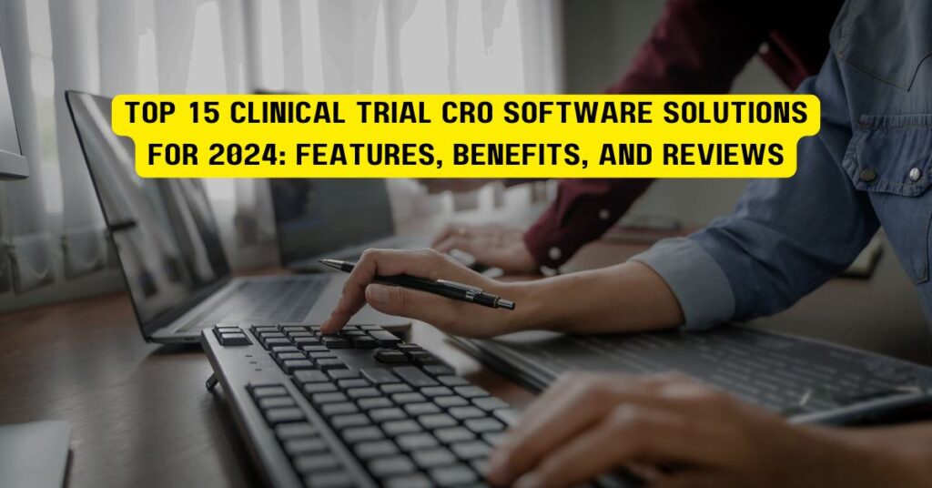 Top 15 Clinical Trial CRO Software Solutions for 2024: Features, Benefits, and Reviews