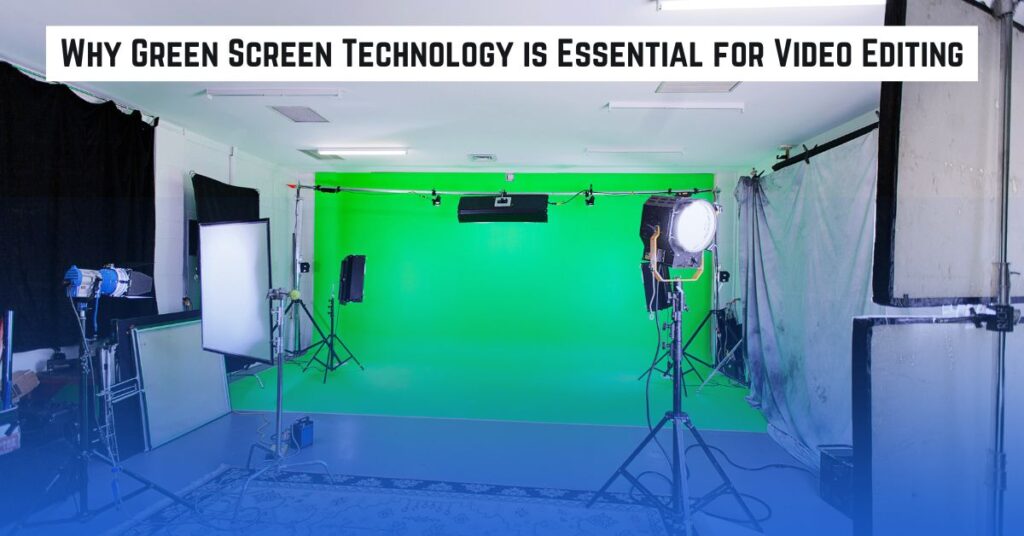 Why Green Screen Technology is Essential for Video Editing