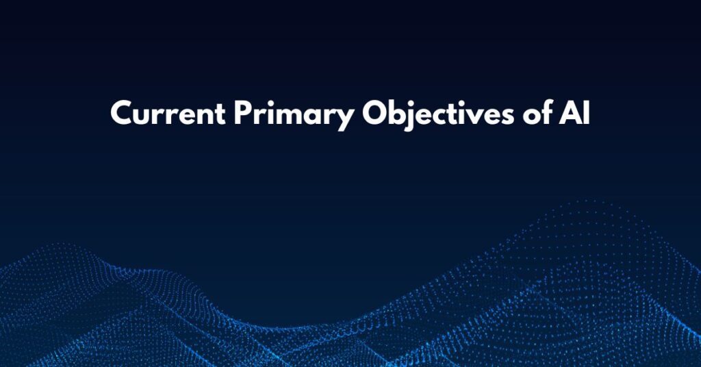 Current Primary Objectives of AI