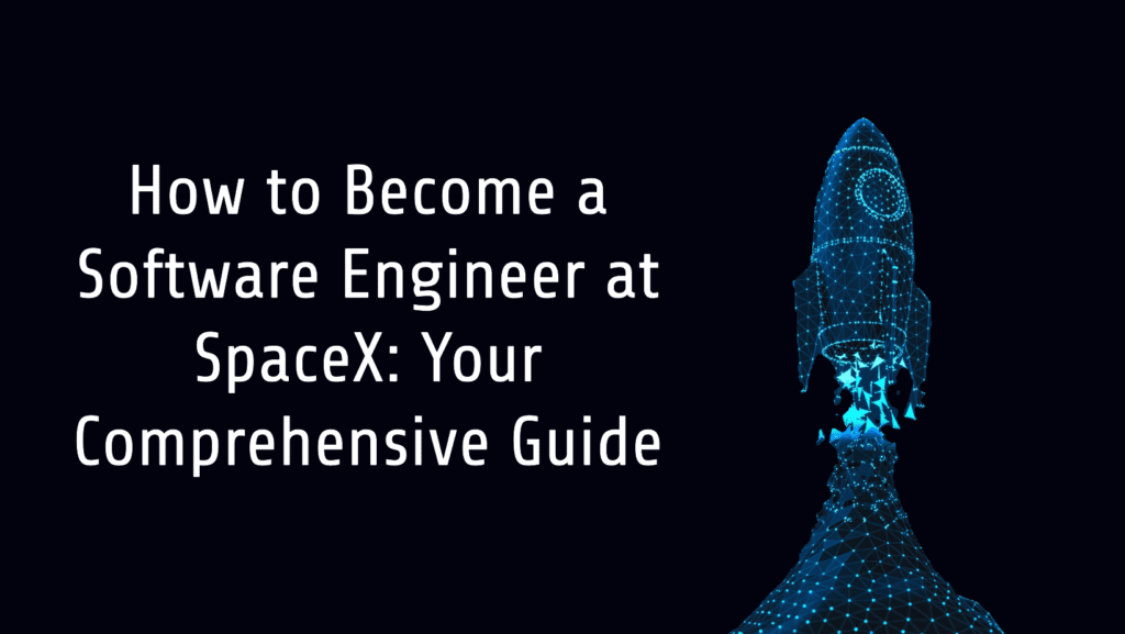 How to Become a Software Engineer at SpaceX: Your Comprehensive Guide