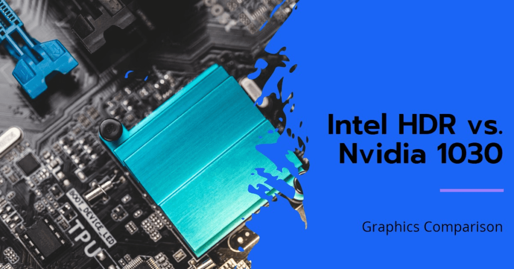 comparing Intel HDR graphics and the Nvidia GT 1030