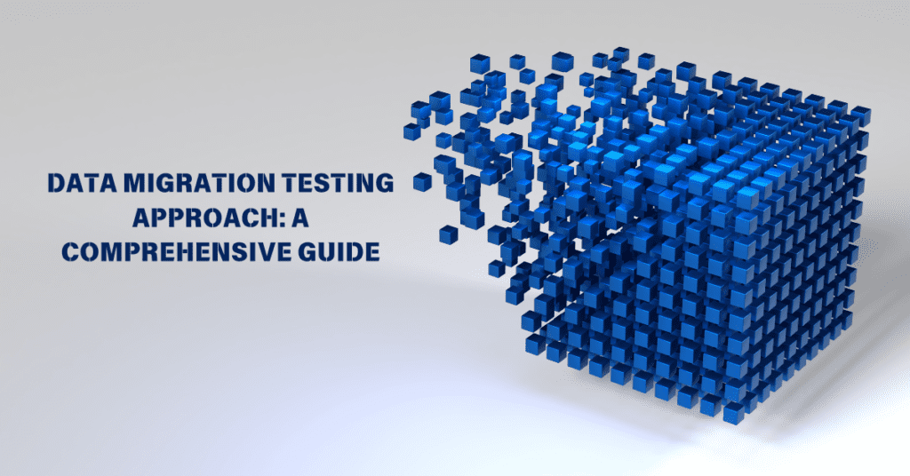 DATA MIGRATION TESTING APPROACH: A COMPREHENSIVE GUIDE