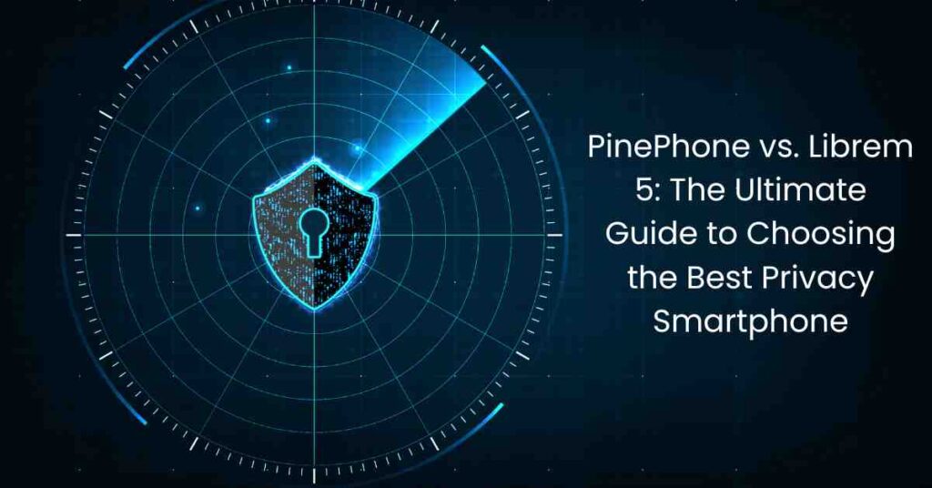 PinePhone vs. Librem 5: The Ultimate Guide to Choosing the Best Privacy Smartphone