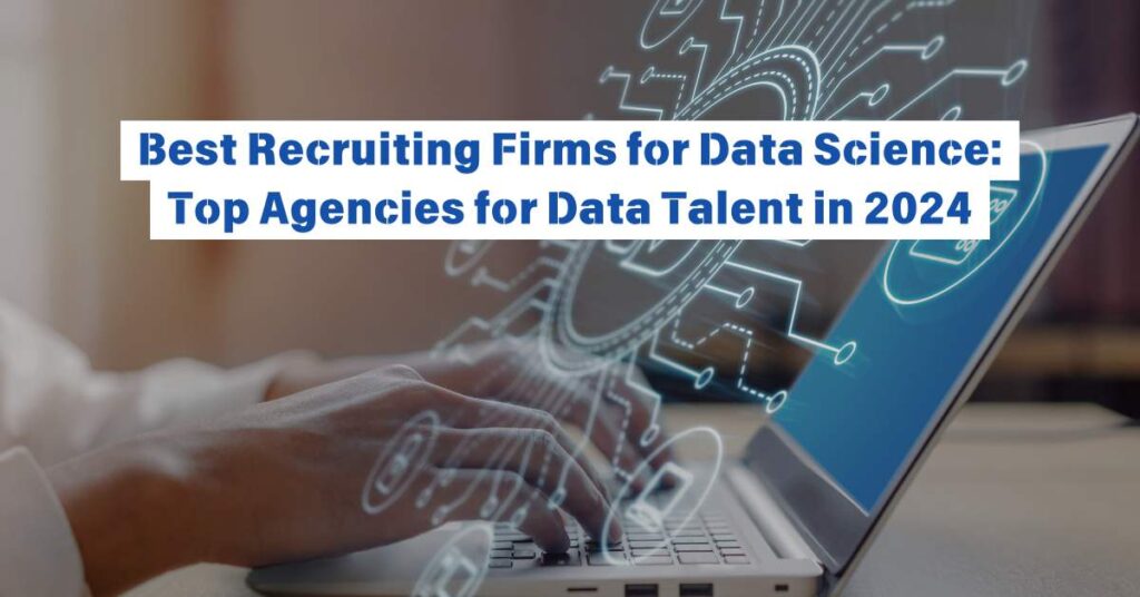 Best Recruiting Firms for Data Science: Top Agencies for Data Talent in 2024